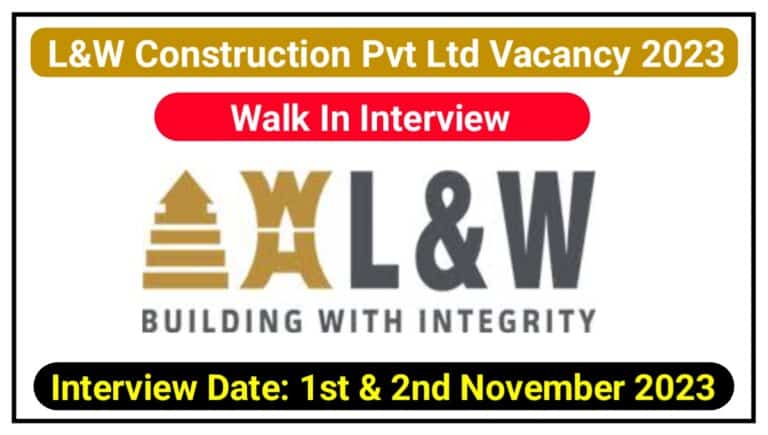 L&W Construction Pvt Ltd Walk In Interview 2023