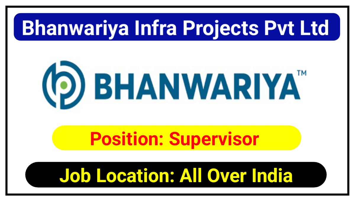 Bhanwariya Infra Projects Pvt Ltd Hiring for Supervisor Post