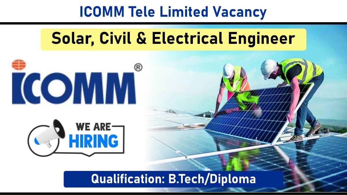 ICOMM Tele Limited Vacancy: Recruitment for Solar, Civil & Electrical Engineer | B.Tech & Diploma Jobs | Apply Now